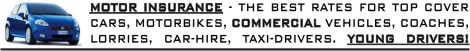 [Motor Insurance - The best rates for top cover! Cars, Motorbikes, Commercial vehicles, coaches, lorries, car-hire, taxi-drivers. Young drivers!]